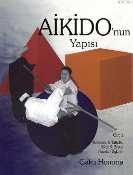 Aikido'nun Yapısı Cilt: 1; Kenjutsu - Tajutsu - Silah - Boş El Hareket