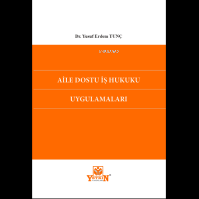 Aile Dostu İş Hukuku Uygulamaları | Yusuf Erdem Tunç | Yetkin Yayınlar