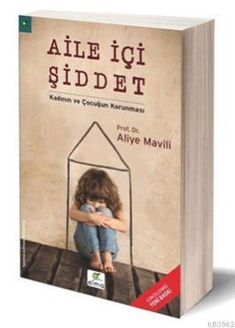 Aile İçi Şiddet; Kadının ve Çocuğun Korunması | Aliye Mavili Aktaş | E