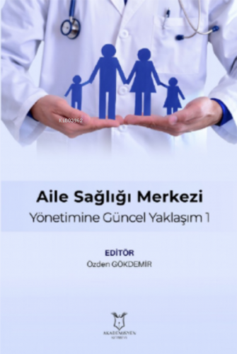 Aile Sağlığı Merkezi Yönetimine Güncel Yaklaşım 1 | Kolektif | Akademi