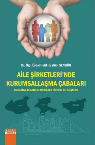 Aile Şirketlerinde Kurumsallaşma Çabaları Gaziantep, Malatya Ve Diyarb