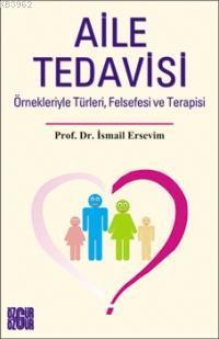 Aile Tedavisi; Örnekleriyle Türleri, Felsefesi ve Terapisi | İsmail Er