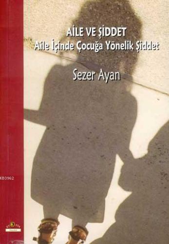 Aile ve Şiddet; Aile İçinde Çocuğa Yönelik Şiddet | Sezer Ayan | Ütopy