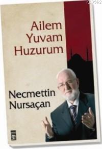 Ailem Yuvam Huzurum | Necmettin Nursaçan | Timaş Yayınları