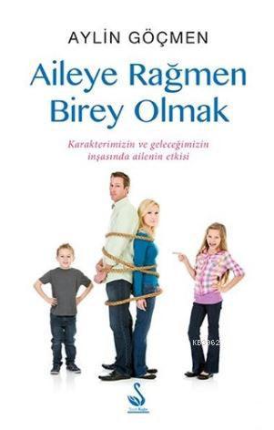 Aileye Rağmen Birey Olmak; Karakterimizin ve Geleceğimizin İnşasında A