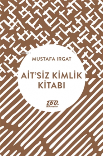 Ait’siz Kimlik Kitabı | Mustafa Irgat | 160. Kilometre Yayınevi