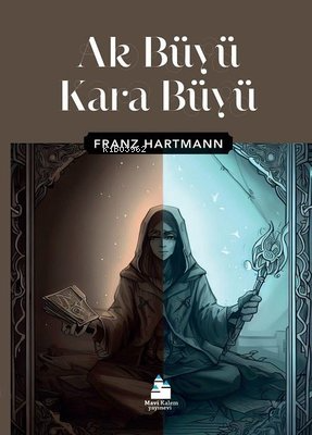 Ak Büyü Kara Büyü | Franz Hartmann | Mavi Kalem Yayınları