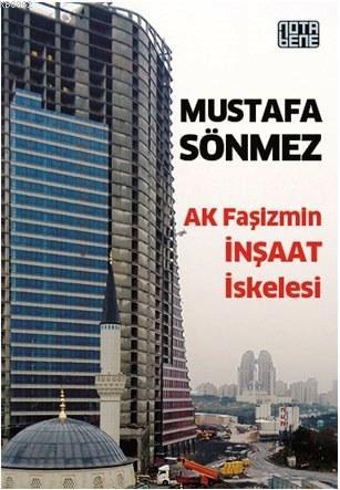 Ak Faşizmin İnşaat İskelesi | Mustafa Sönmez | Nota Bene Yayınları