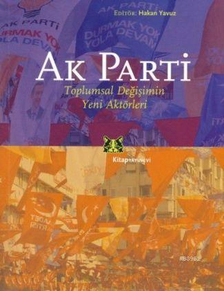 Ak Parti; Toplumsal Değişimin Yeni Aktörleri | Hakan Yavuz | Kitap Yay