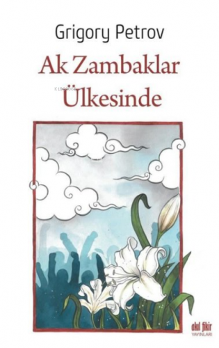 Ak Zambaklar Ülkesinde | Grigori Spiridonoviç Petrov | Akıl Fikir Yayı