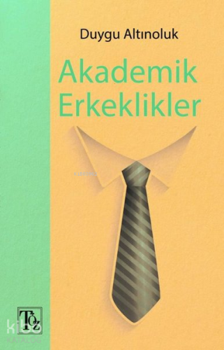 Akademik Erkeklikler | Duygu Altınoluk | Töz Yayınları