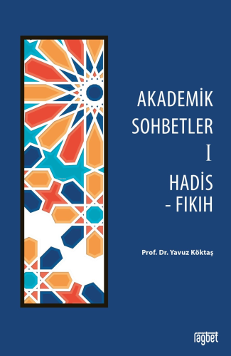 Akademik Sohbetler - 1 ;Hadis-Fıkıh | Yavuz Köktaş | Rağbet Yayınları