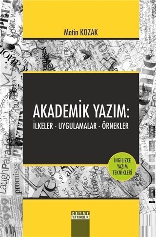 Akademik Yazım: İlkeler - Uygulamalar - Örnekler | Metin Kozak | Detay