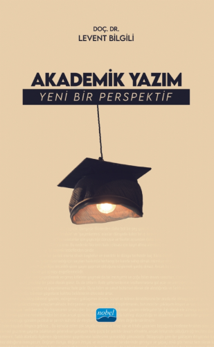 Akademik Yazım - Yeni Bir Perspektif | Levent Bilgili | Nobel Akademik