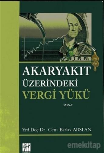 Akaryakıt Üzerindeki Vergi Yükü | Cem Barlas Arslan | Gazi Kitabevi