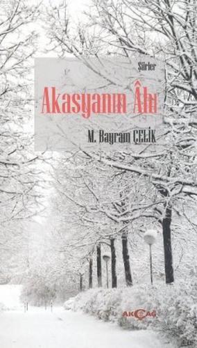 Akasyanın Ahı | M. Bayrak Çelik | Akçağ Basım Yayım Pazarlama