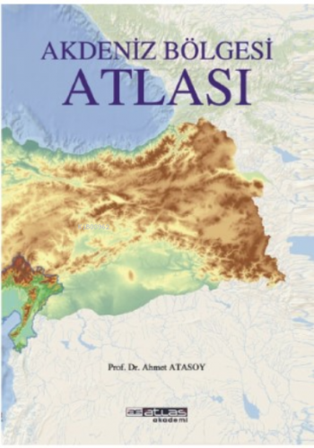 Akdeniz Bölgesi Atlası | Ahmet Atasoy | Atlas Akademik Yayıncılık