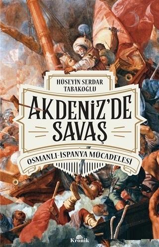 Akdeniz'de Savaş; Osmanlı-İspanya Mücadelesi | Hüseyin Serdar Tabakoğl