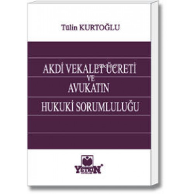 Akdi Vekalet Ücreti ve Avukatın Hukuki Sorumluluğu | Tülin Kurtoğlu | 