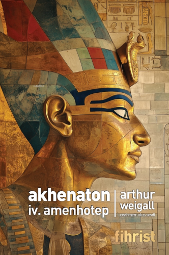 Akhenaton IV. Amenhotep | Arthur Weigall | Fihrist Kitap