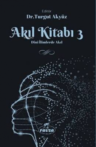 Akıl Kitabı - 3 ;Dini İlimlerde Akıl | Turgut Akyüz | Ravza Yayınları