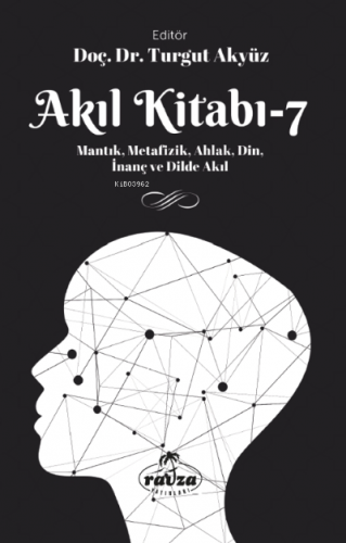 Akıl Kitabı – 7;Mantık, Metafizik, Ahlak, Din, İnanç ve Dilde Akıl | K