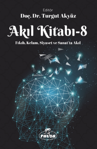 Akıl Kitabı – 8;Fıkıh, Kelam, Siyaset ve Sanatta Akıl | Turgut Akyüz |