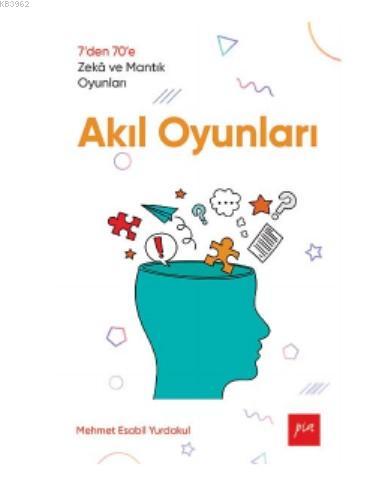 Akıl Oyunları; 7'den 70'e Zekâ ve Mantık Oyunları | Mehmet Esabil Yurd