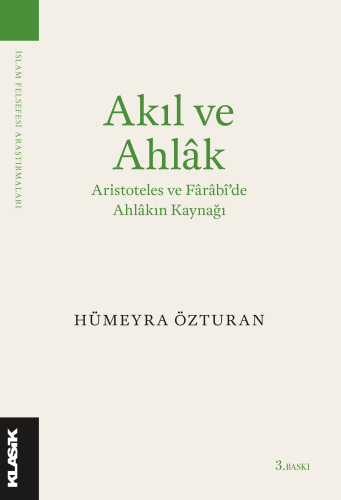 Akıl ve Ahlâk Aristoteles ve Fârâbi’de Ahlâkın Kaynağı | Hümeyra Öztur