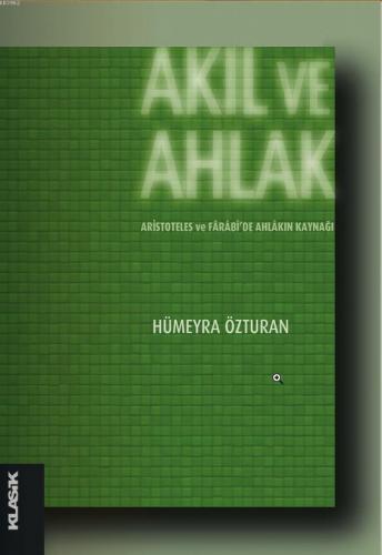 Akıl ve Ahlak; Aristoteles ve Fârâbide Ahlâkın Kaynağı | Hümeyra Öztur