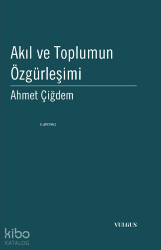 Akıl ve Toplumun Özgürleşimi | Ahmet Çiğdem | Vulgus Yayınları