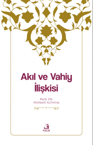 Akıl ve Vahiy İlişkisi | Hayrani Altıntaş | Fecr Yayınları