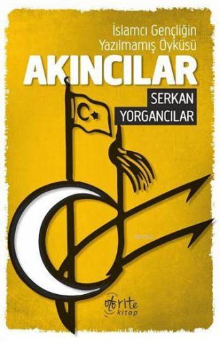 Akıncılar; İslamcı Gençliğin Yazılmamış Öyküsü | Serkan Yorgancılar | 