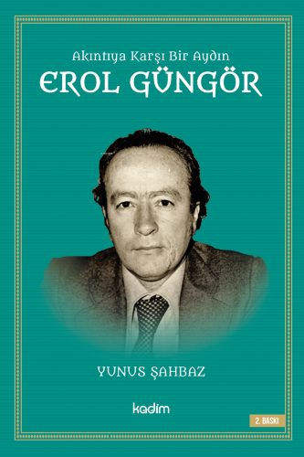 Akıntıya Karşı Bir Aydın Erol Güngör | Yunus Şahbaz | Kadim Yayınları