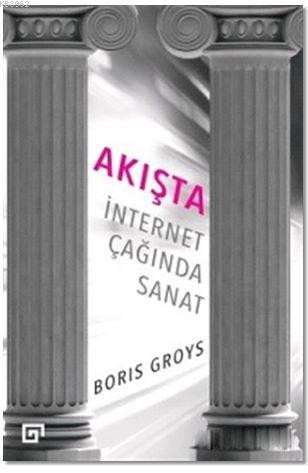 Akışta: İnternet Çağında Sanat | Boris Groys | Koç Üniversitesi Yayınl