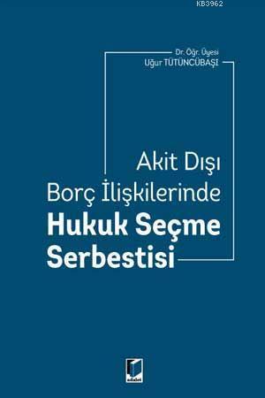 Akit Dışı Borç İlişkilerinde Hukuk Seçme Serbestisi | Uğur Tütüncübaşı