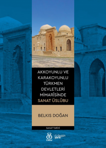 Akkoyunlu ve Karakoyunlu Türkmen Devletleri Mimarîsinde Sanat Üslûbu |