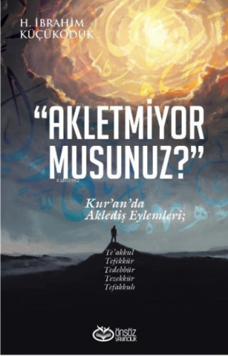 Akletmiyor Musunuz?;Kur'an'da Aklediş Eylemleri | H. İbrahim Küçüködük