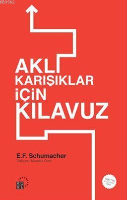 Aklı Karışıklar İçin Kılavuz | Ernst Friedrich Schumacher | Küre Yayın