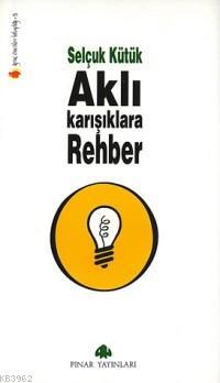 Aklı Karışıklara Rehber | Selçuk Kütük | Pınar Yayınları