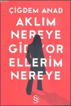 Aklım Nereye Gidiyor Ellerim Nereye | Çiğdem Anat | Everest Yayınları