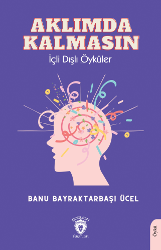 Aklımda Kalmasın İçli Dışlı Öyküler | Banu Bayraktarbaşı Ücel | Dorlio