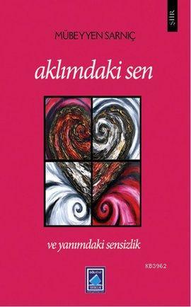 Aklımdaki Sen ve Yanımdaki Sensizlik | Mübeyyen Sarnıç | Göl Kitap Yay