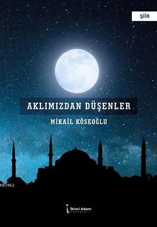 Aklımızdan Düşenler | Mikail Köseoğlu | İkinci Adam Yayınları