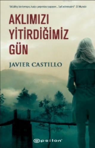 Aklımızı Yitirdiğimiz Gün | Javier Castillo | Epsilon Yayınevi