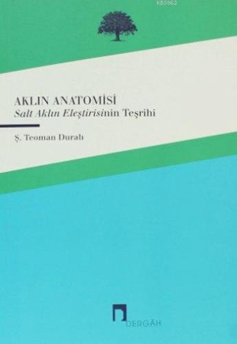 Aklın Anotomisi; Salt Aklın Eleştirisinin Teşrihi | Şaban Teoman Dural