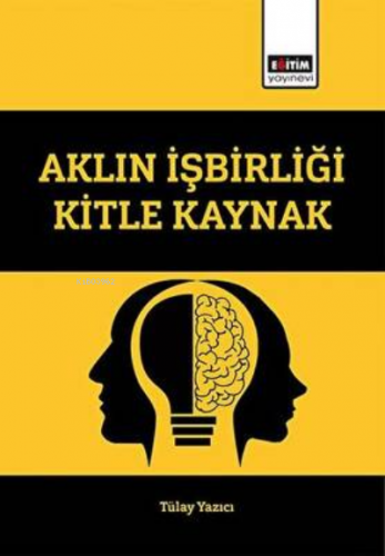 Aklın İşbirliği Kitle Kaynak | Tülay Yazıcı | Eğitim Yayınevi - Bilims