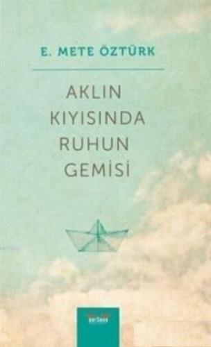 Aklın Kıyısında Ruhun Gemisi | E. Mete Öztürk | Perseus Yayınevi