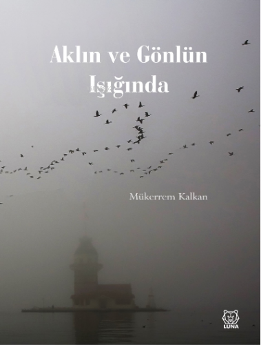 Aklın ve Gönlün Işığında | Mükerrem Kalkan | Luna Yayınları