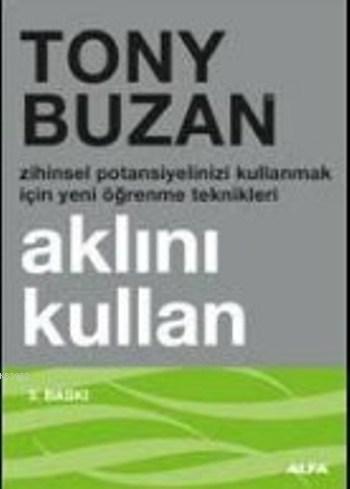 Aklını Kullan; Zihinsel Potansiyelinizi Kullanmak İçin Yeni Öğrenme Te